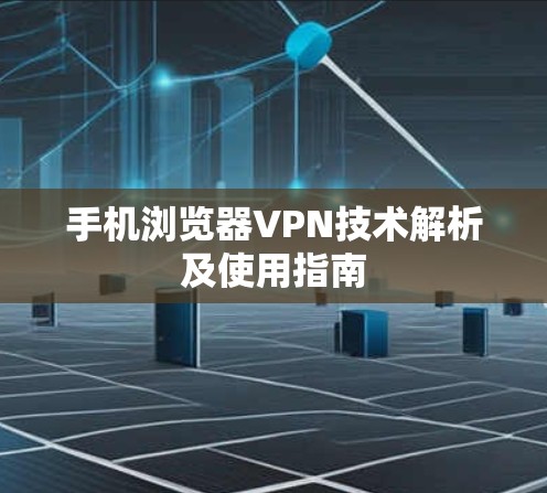 手机浏览器VPN技术解析及使用指南