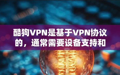 酷狗VPN是基于VPN协议的，通常需要设备支持和防火墙配置。如果无法下载，可能是由于以下原因