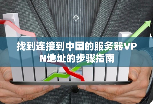 找到连接到中国的服务器VPN地址的步骤指南
