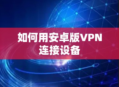 如何用安卓版VPN连接设备