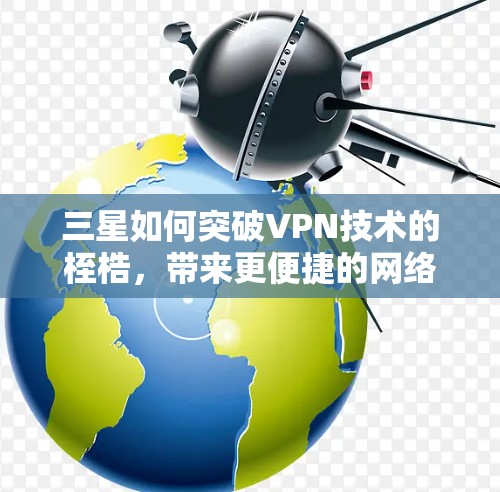 三星如何突破VPN技术的桎梏，带来更便捷的网络体验