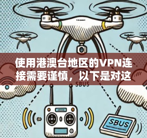 使用港澳台地区的VPN连接需要谨慎，以下是对这一过程的总结和建议