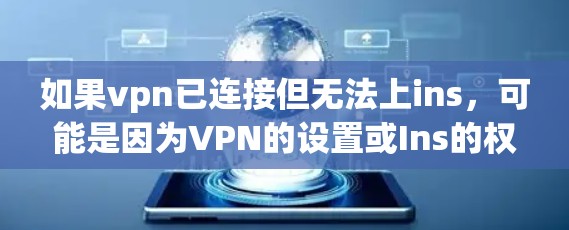 如果vpn已连接但无法上ins，可能是因为VPN的设置或Ins的权限问题。以下是一些可能的解决方案