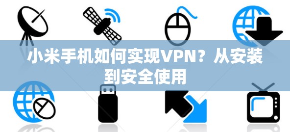 小米手机如何实现VPN？从安装到安全使用