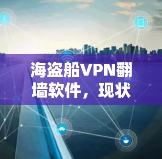 海盗船VPN翻墙软件，现状与挑战及解决方案