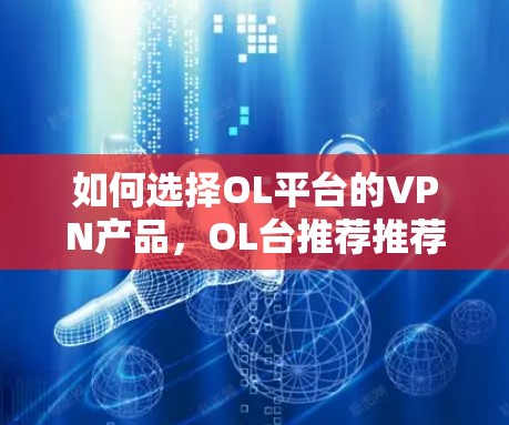 如何选择OL平台的VPN产品，OL台推荐推荐