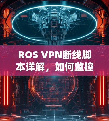 ROS VPN断线脚本详解，如何监控和修复远程连接