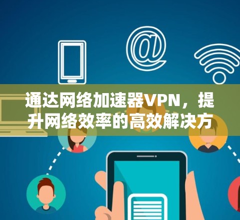 通达网络加速器VPN，提升网络效率的高效解决方案
