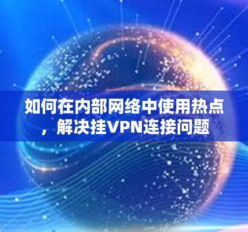 如何在内部网络中使用热点，解决挂VPN连接问题