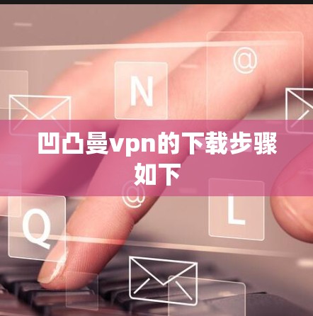 凹凸曼vpn的下载步骤如下