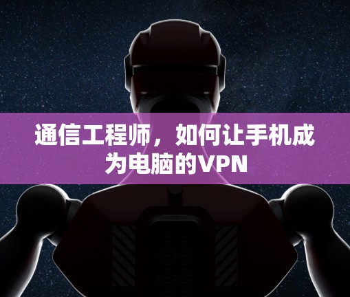 通信工程师，如何让手机成为电脑的VPN