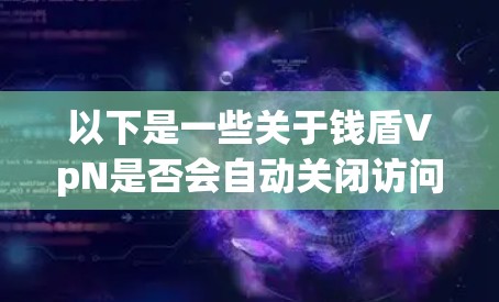 以下是一些关于钱盾VpN是否会自动关闭访问的常见问题及其解决方案