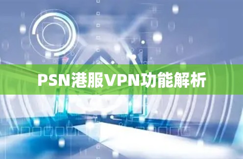 PSN港服VPN功能解析