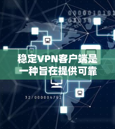 稳定VPN客户端是一种旨在提供可靠、安全和高效的VPN服务的软件应用。以下是其关键特点和使用指南