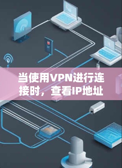 当使用VPN进行连接时，查看IP地址通常是通过查看IP设置或连接界面中的IP信息。具体步骤如下
