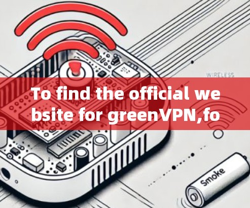 To find the official website for greenVPN,follow this organized approach: