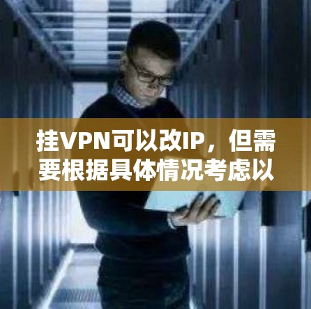 挂VPN可以改IP，但需要根据具体情况考虑以下因素