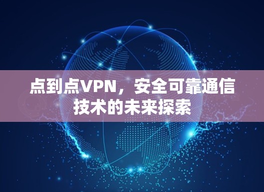 点到点VPN，安全可靠通信技术的未来探索