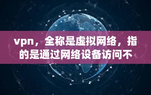 vpn，全称是虚拟网络，指的是通过网络设备访问不真实的网络资源，比如视频、文件、新闻等，以保护隐私和防止网络追踪。VPN主要提供以下功能