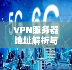 VPN服务器地址解析与使用建议