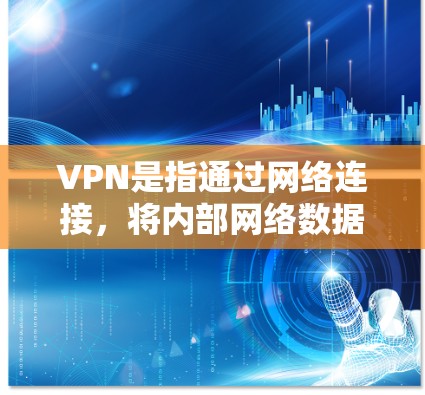 VPN是指通过网络连接，将内部网络数据与外部网络数据分离，以保护用户数据的安全性。如果你想买一款VPN，以下是一些考虑因素和建议