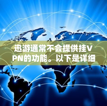 迅游通常不会提供挂VPN的功能。以下是详细的解释