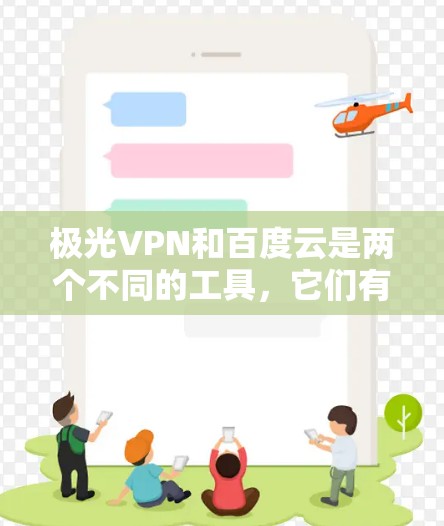 极光VPN和百度云是两个不同的工具，它们有不同的功能和使用场景。以下是它们的主要区别