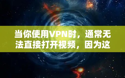 当你使用VPN时，通常无法直接打开视频，因为这些平台主要提供网络连接和数据传输，而不是直接提供视频内容。然而，如果你希望通过VPN观看电影或视频内容，可以采取以下步骤