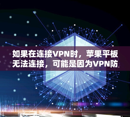 如果在连接VPN时，苹果平板无法连接，可能是因为VPN防火墙设置的问题。以下是解决该问题的步骤
