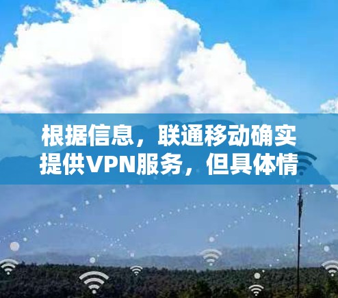 根据信息，联通移动确实提供VPN服务，但具体情况如下