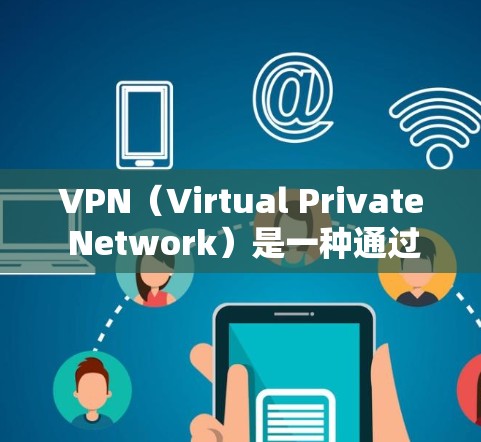 VPN（Virtual Private Network）是一种通过网络连接外部服务器，让用户访问外部网站或应用程序，而不是使用本地计算机。以下是使用VPN的实用信息和步骤
