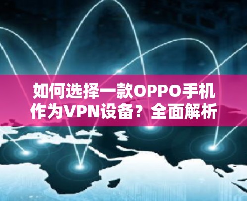 如何选择一款OPPO手机作为VPN设备？全面解析