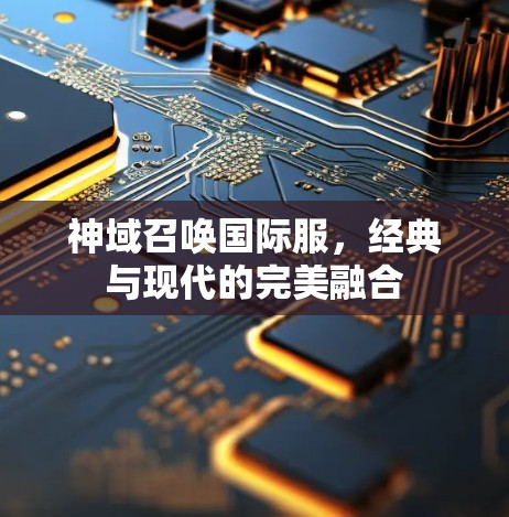 神域召唤国际服，经典与现代的完美融合