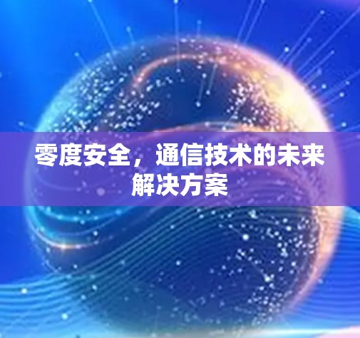 零度安全，通信技术的未来解决方案