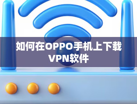 如何在OPPO手机上下载VPN软件