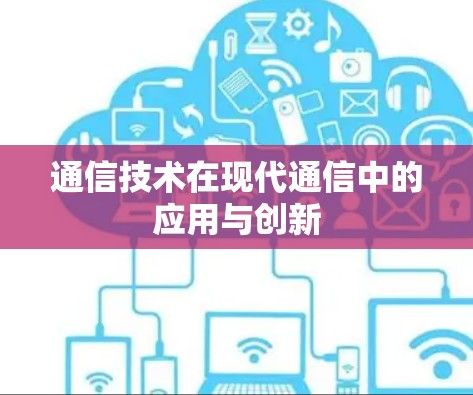 通信技术在现代通信中的应用与创新