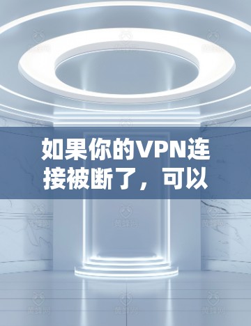 如果你的VPN连接被断了，可以尝试以下步骤来解决问题