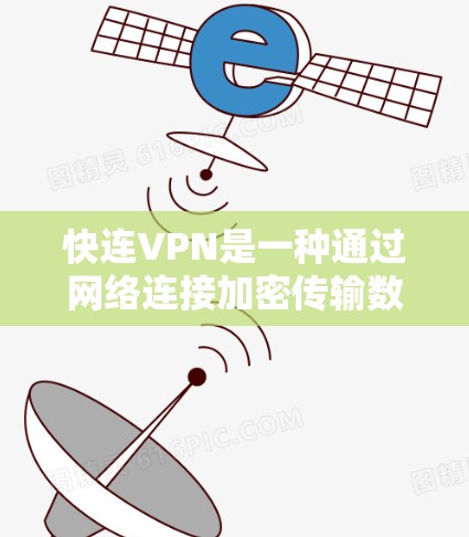 快连VPN是一种通过网络连接加密传输数据的工具，旨在提供安全、便捷的网络连接。以下是它的主要功能及其作用