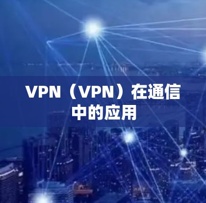 VPN（VPN）在通信中的应用