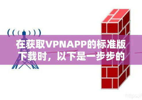 在获取VPNAPP的标准版下载时，以下是一步步的指南