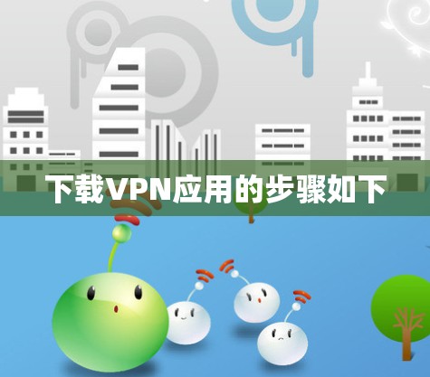 下载VPN应用的步骤如下