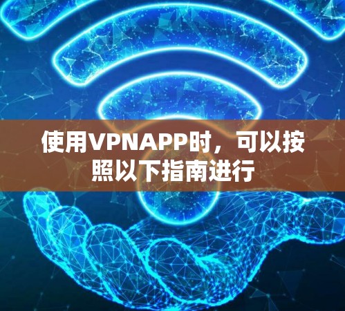 使用VPNAPP时，可以按照以下指南进行