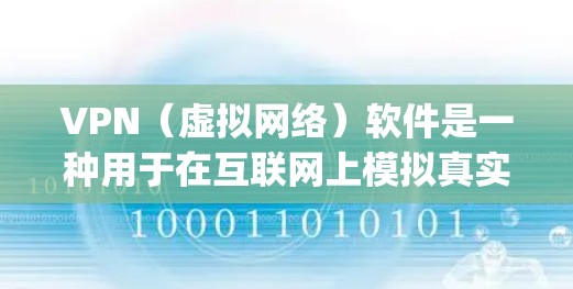 VPN（虚拟网络）软件是一种用于在互联网上模拟真实网络连接的工具，让用户可以访问 anywhere、anytime的网络资源或服务。以下是VPN软件的下载步骤和注意事项