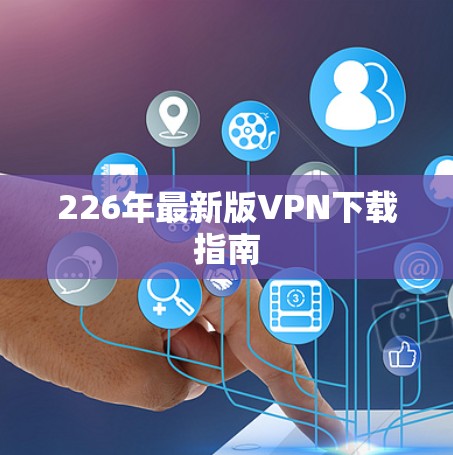 226年最新版VPN下载指南