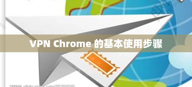 VPN Chrome 的基本使用步骤