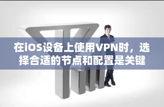 在iOS设备上使用VPN时，选择合适的节点和配置是关键。以下是一些步骤和建议，帮助你选择和管理VPN节点