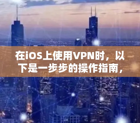 在iOS上使用VPN时，以下是一步步的操作指南，帮助您顺利完成
