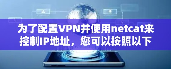 为了配置VPN并使用netcat来控制IP地址，您可以按照以下步骤进行