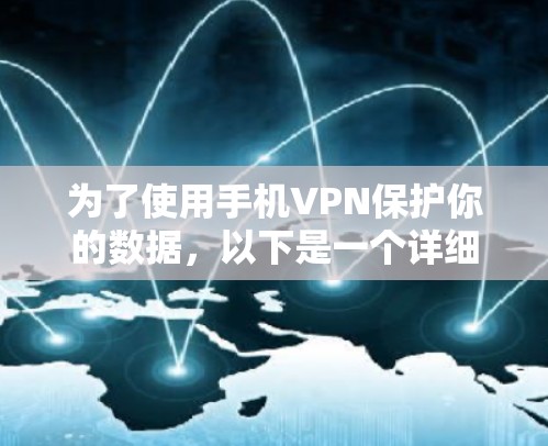 为了使用手机VPN保护你的数据，以下是一个详细的步骤指南，帮助你选择、安装和使用适合的VPN应用