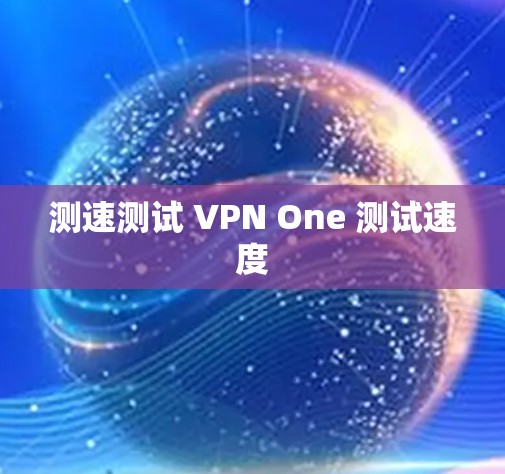 测速测试 VPN One 测试速度